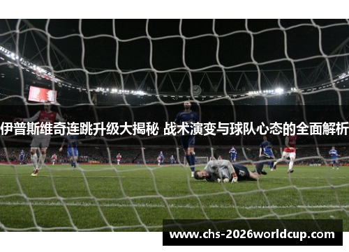 伊普斯维奇连跳升级大揭秘 战术演变与球队心态的全面解析